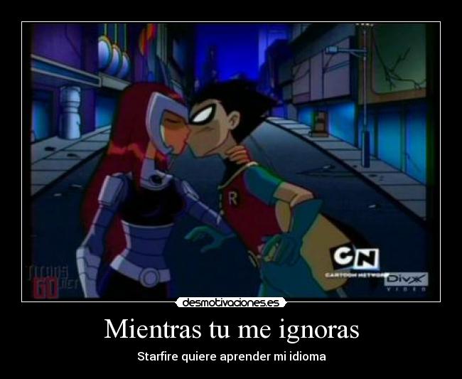 Mientras tu me ignoras - Starfire quiere aprender mi idioma