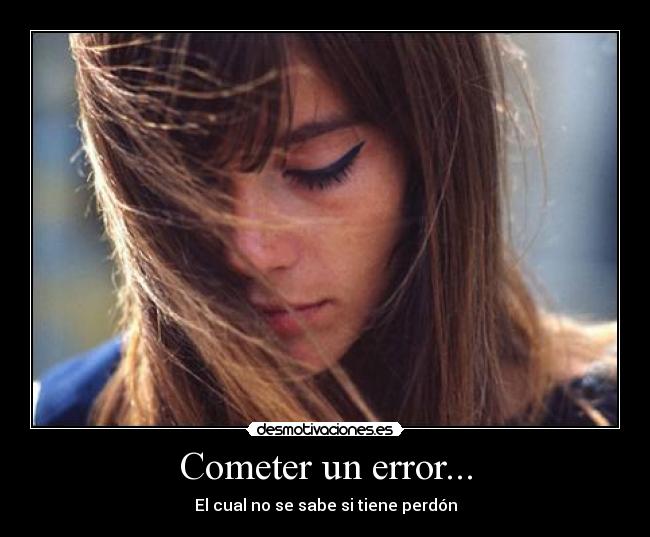 Cometer un error... - El cual no se sabe si tiene perdón