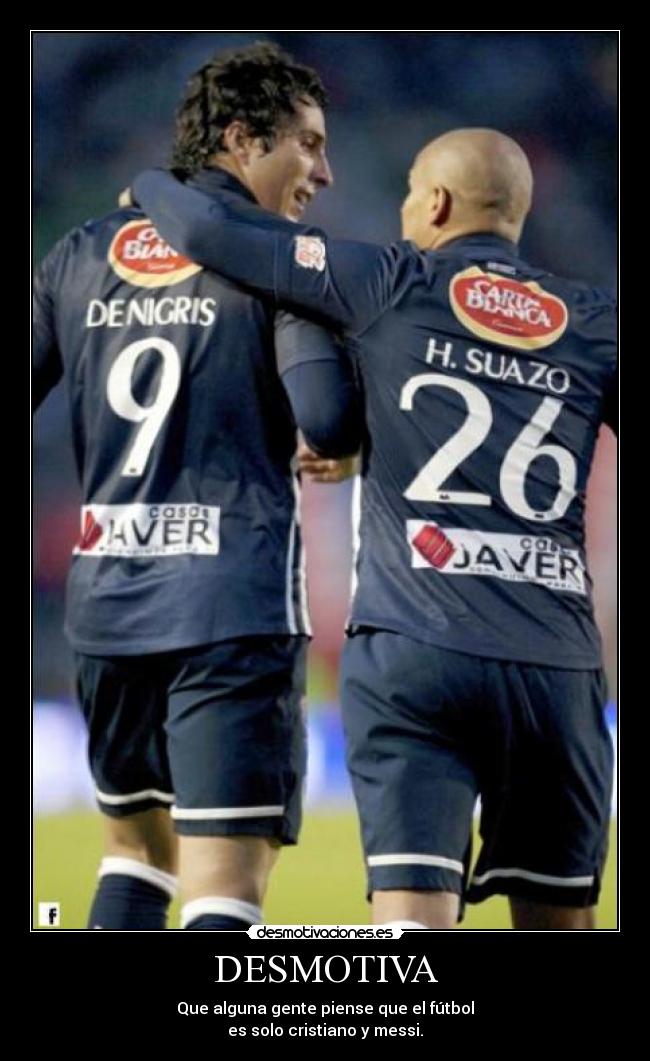 DESMOTIVA - Que alguna gente piense que el fútbol
es solo cristiano y messi.