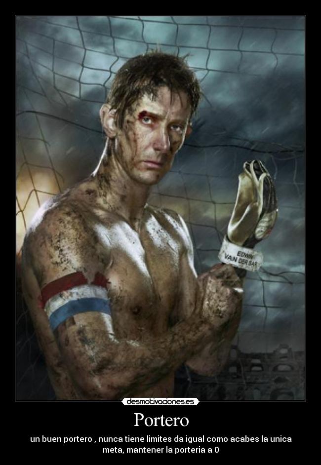Portero - un buen portero , nunca tiene limites da igual como acabes la unica
meta, mantener la porteria a 0