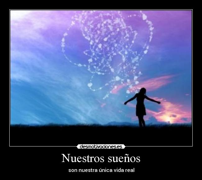 Nuestros sueños - son nuestra única vida real