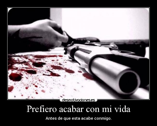 Prefiero acabar con mi vida - 