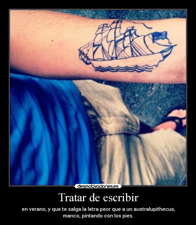 Tratar de escribir - en verano, y que te salga la letra peor que a un australupithecus,
manco, pintando con los pies.