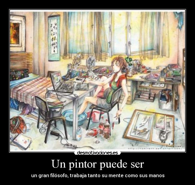 Un pintor puede ser - un gran filósofo, trabaja tanto su mente como sus manos