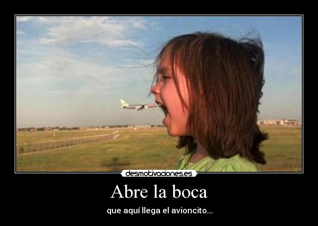 Abre la boca - que aquí llega el avioncito...