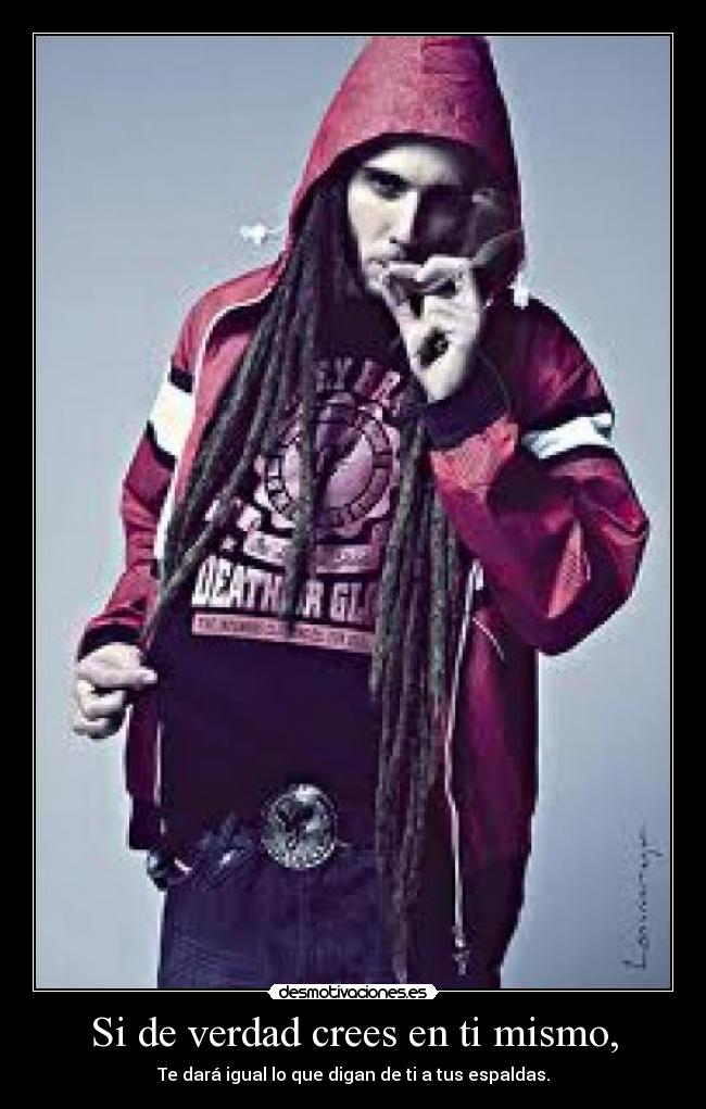 Si de verdad crees en ti mismo, - Te dará igual lo que digan de ti a tus espaldas.