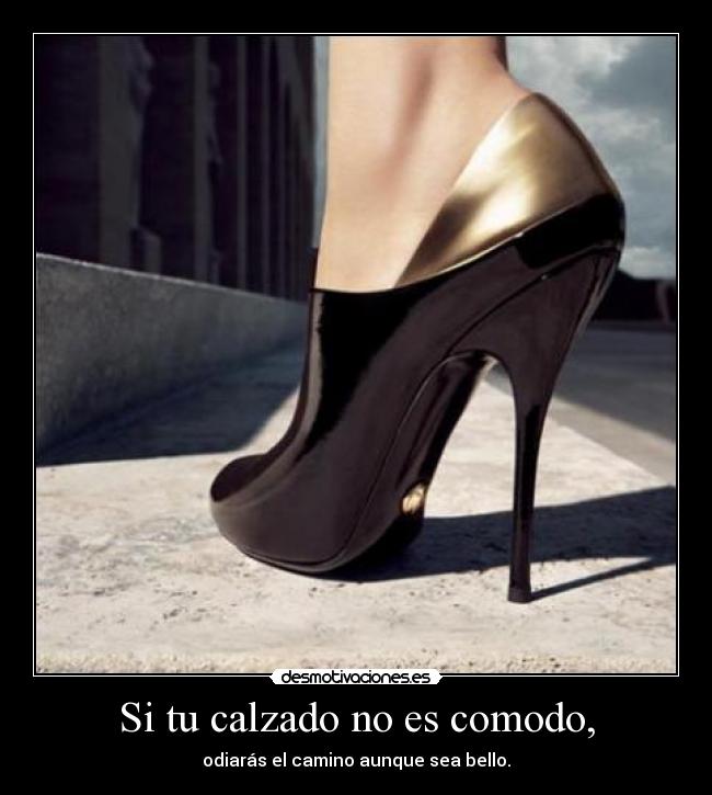 Si tu calzado no es comodo, -