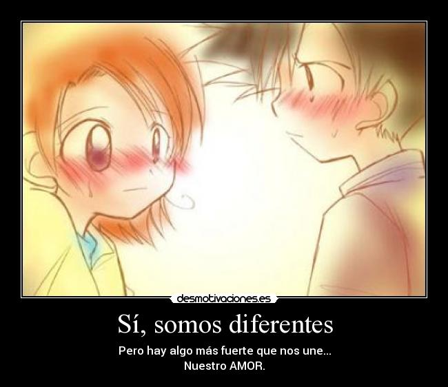 Sí, somos diferentes - Pero hay algo más fuerte que nos une...
Nuestro AMOR.