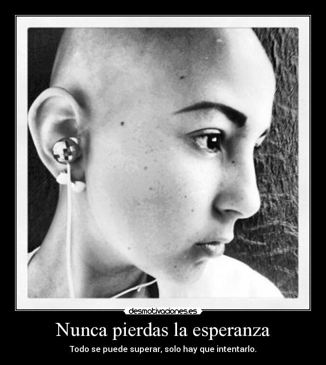 Nunca pierdas la esperanza - Todo se puede superar, solo hay que intentarlo.