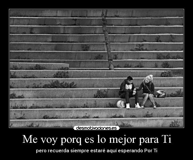 Me voy porq es lo mejor para Ti - 