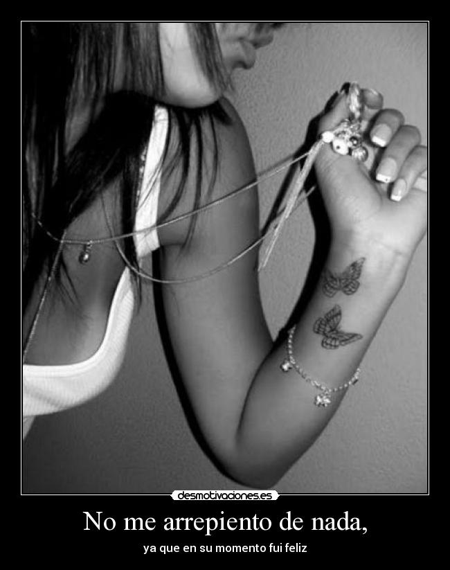 No me arrepiento de nada, - ya que en su momento fui feliz