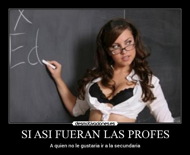 SI ASI FUERAN LAS PROFES - A quien no le gustaria ir a la secundaria