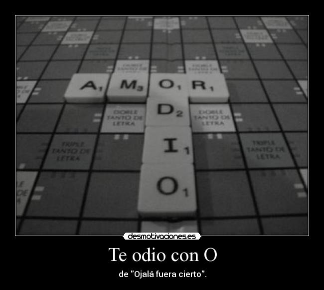 Te odio con O - de Ojalá fuera cierto.