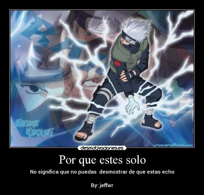 Por que estes solo - No significa que no puedas desmostrar de que estas echo
By: jeffwr