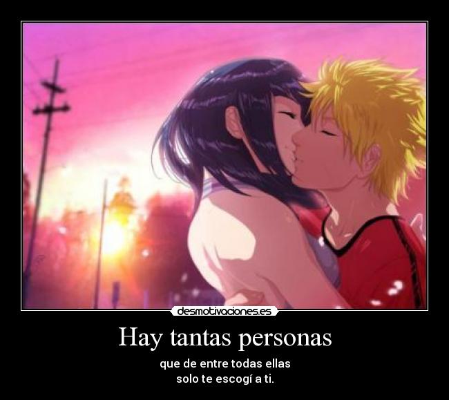 Hay tantas personas - que de entre todas ellas
solo te escogí a ti.