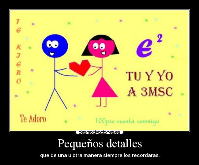 Pequeños detalles - que de una u otra manera siempre los recordaras.