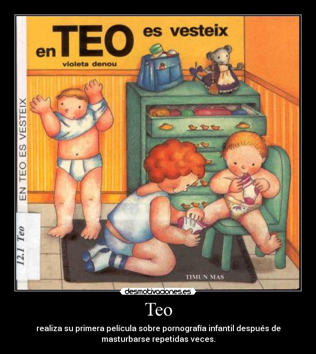 Teo - realiza su primera película sobre pornografía infantil después de
masturbarse repetidas veces.