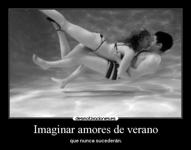 Imaginar amores de verano - que nunca sucederán.