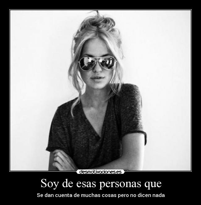 Soy de esas personas que - Se dan cuenta de muchas cosas pero no dicen nada