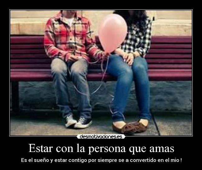 Estar con la persona que amas -