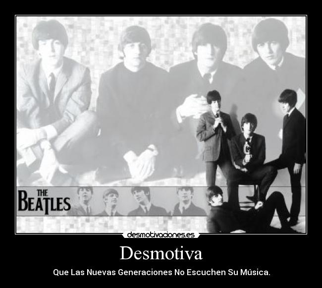 Desmotiva - Que Las Nuevas Generaciones No Escuchen Su Música.