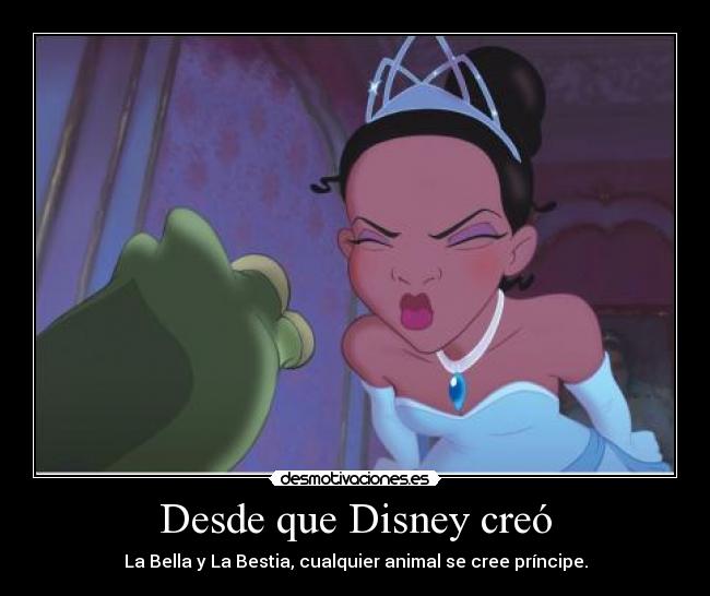 Desde que Disney creó - La Bella y La Bestia, cualquier animal se cree príncipe.