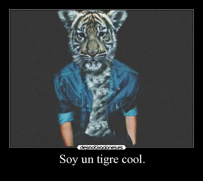 Soy un tigre cool. -
