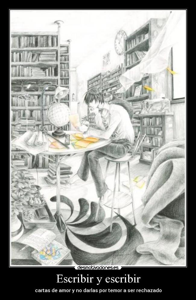 Escribir y escribir - cartas de amor y no darlas por temor a ser rechazado