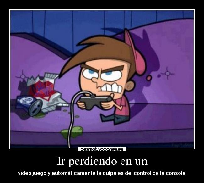 Ir perdiendo en un - video juego y automáticamente la culpa es del control de la consola.