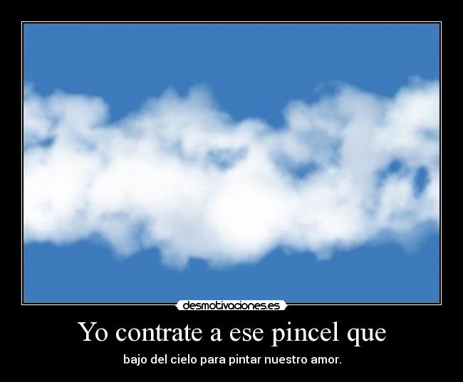 Yo contrate a ese pincel que - 