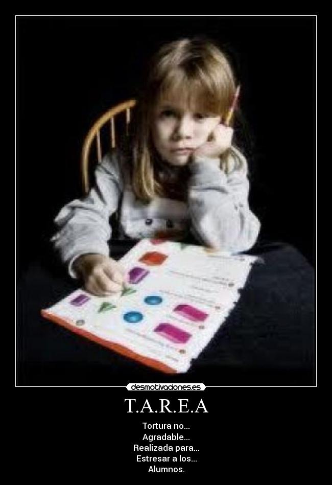 T.A.R.E.A - Tortura no...
Agradable...
Realizada para...
Estresar a los...
Alumnos.