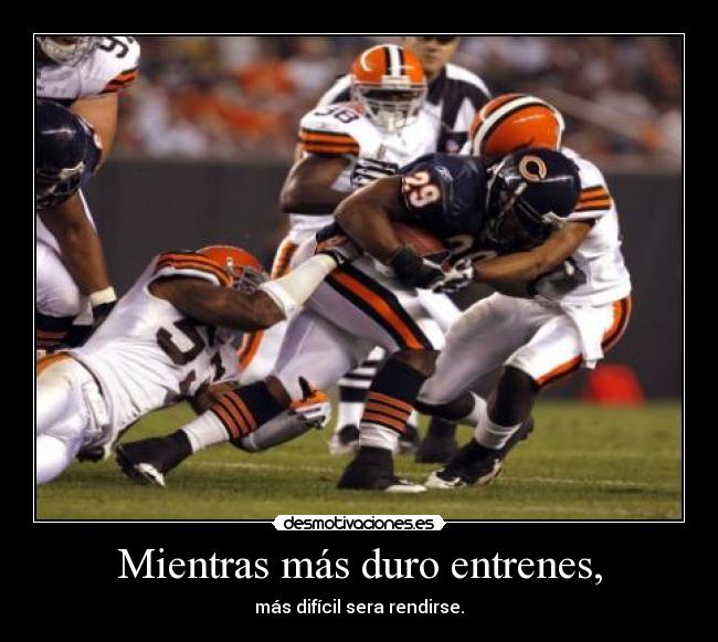 Mientras más duro entrenes, - más difícil sera rendirse.