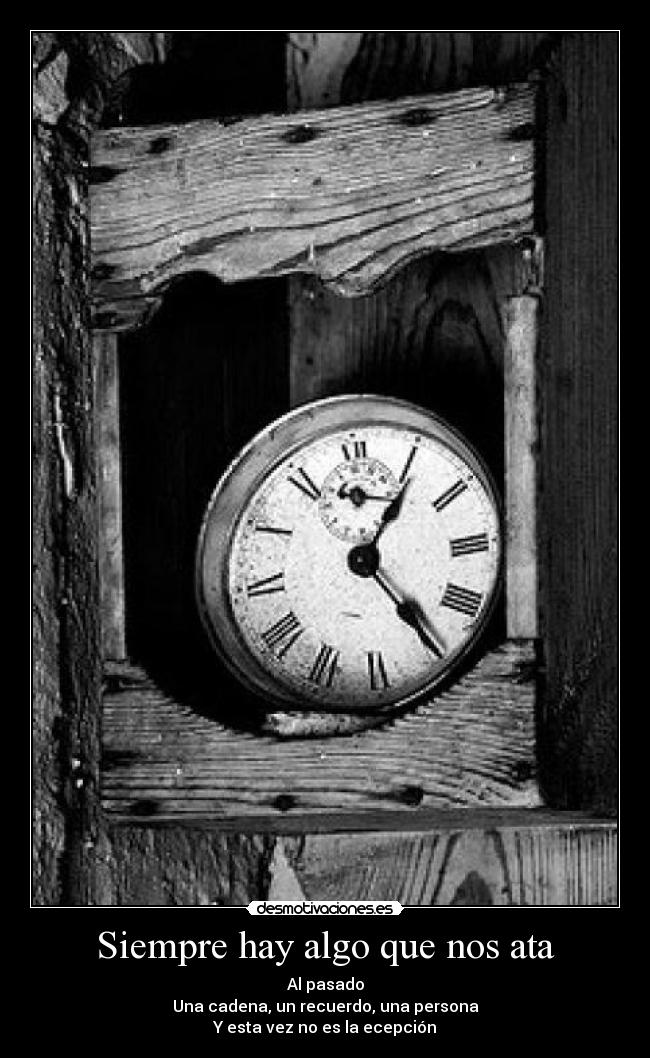 Siempre hay algo que nos ata - Al pasado
Una cadena, un recuerdo, una persona
Y esta vez no es la ecepción
