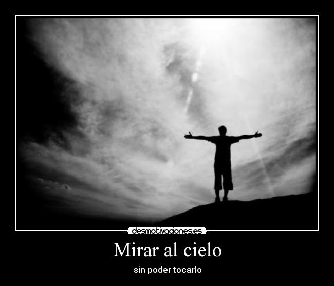 Mirar al cielo - sin poder tocarlo