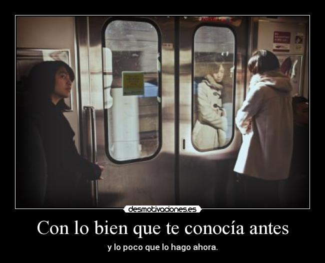 Con lo bien que te conocía antes -