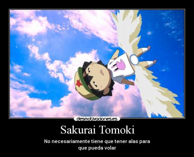 Sakurai Tomoki - No necesariamente tiene que tener alas para
que pueda volar