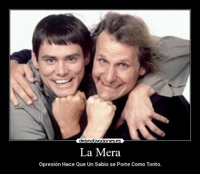 La Mera - Opresión Hace Que Un Sabio se Porte Como Tonto.