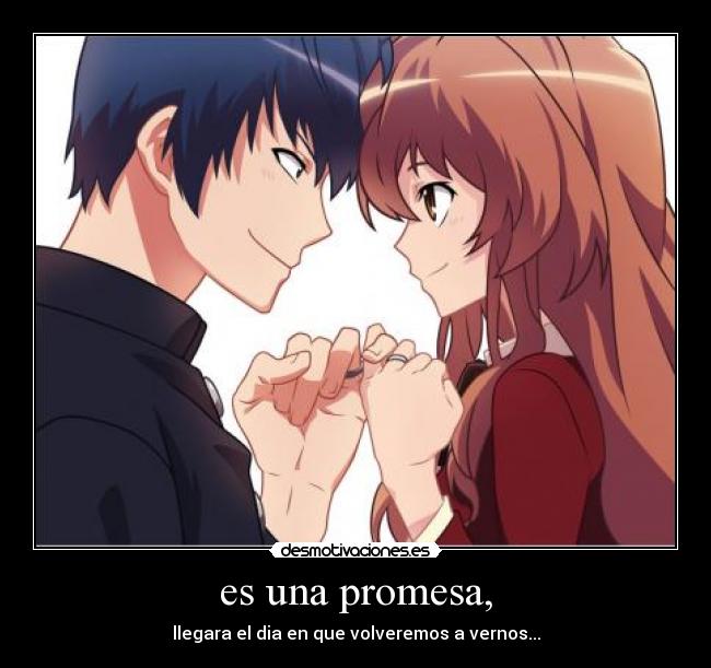 es una promesa, - llegara el dia en que volveremos a vernos...