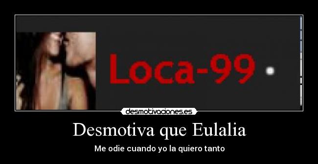 Desmotiva que Eulalia - Me odie cuando yo la quiero tanto