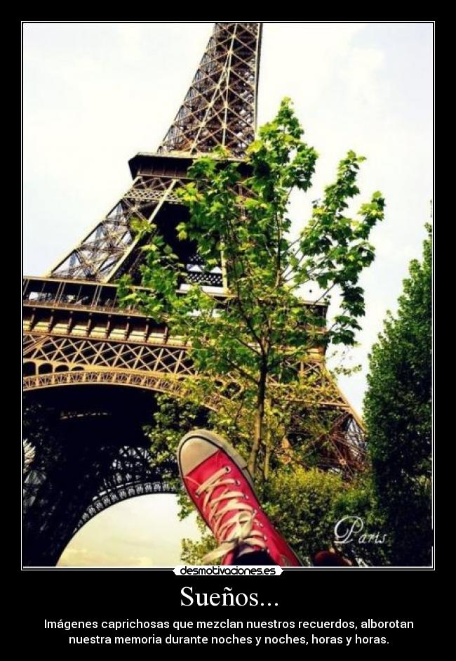 Sueños... - Imágenes caprichosas que mezclan nuestros recuerdos, alborotan
nuestra memoria durante noches y noches, horas y horas.