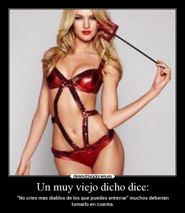 Un muy viejo dicho dice: - No críes mas diablos de los que puedes enterrar muchos deberían
tomarlo en cuenta.