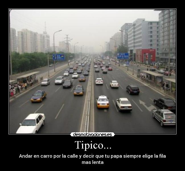 Tipico... - Andar en carro por la calle y decir que tu papa siempre elige la fila mas lenta