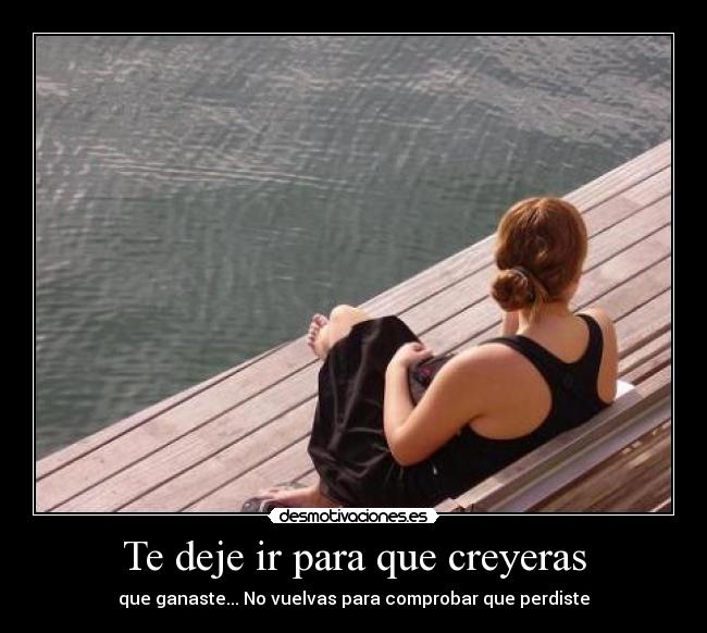 Te deje ir para que creyeras - que ganaste... No vuelvas para comprobar que perdiste