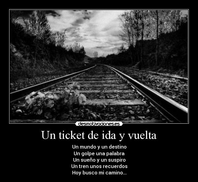 Un ticket de ida y vuelta - Un mundo y un destino
Un golpe una palabra
Un sueño y un suspiro
Un tren unos recuerdos
Hoy busco mi camino...