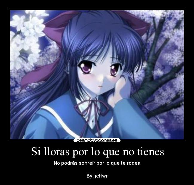 Si lloras por lo que no tienes -