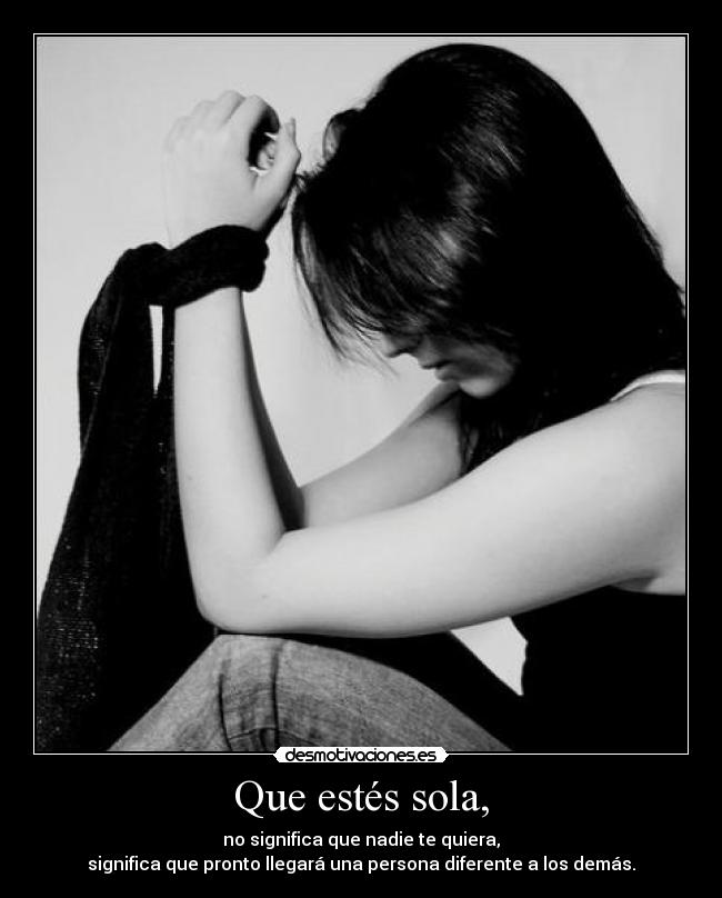 Que estés sola, -