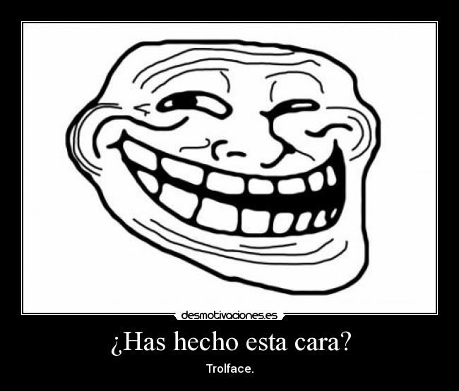 ¿Has hecho esta cara? - Trolface.