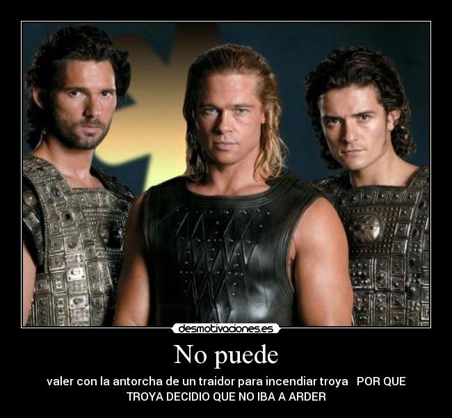 No puede - valer con la antorcha de un traidor para incendiar troya POR QUE
TROYA DECIDIO QUE NO IBA A ARDER