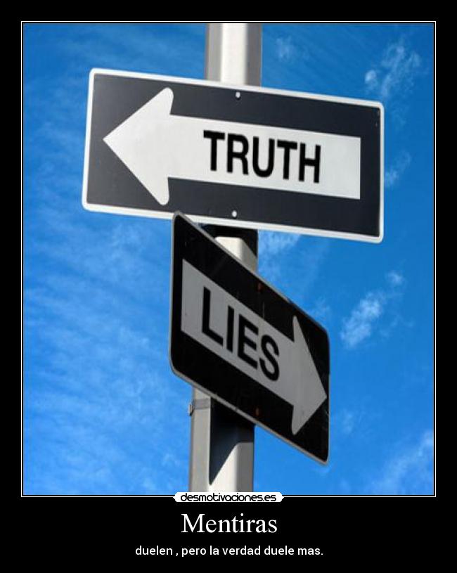 Mentiras - duelen , pero la verdad duele mas.