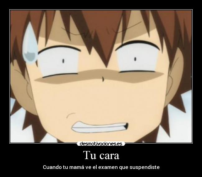 Tu cara - Cuando tu mamá ve el examen que suspendiste